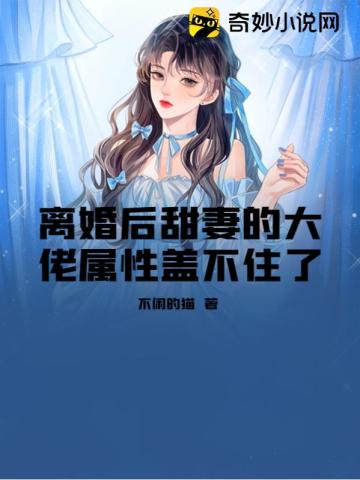 离婚后甜妻的大佬属性盖不住了