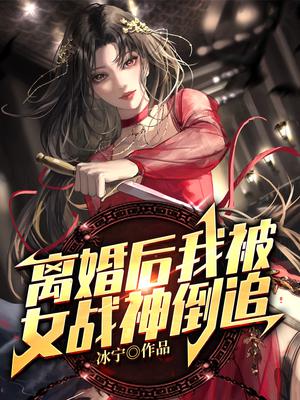 离婚后，我被女战神倒追